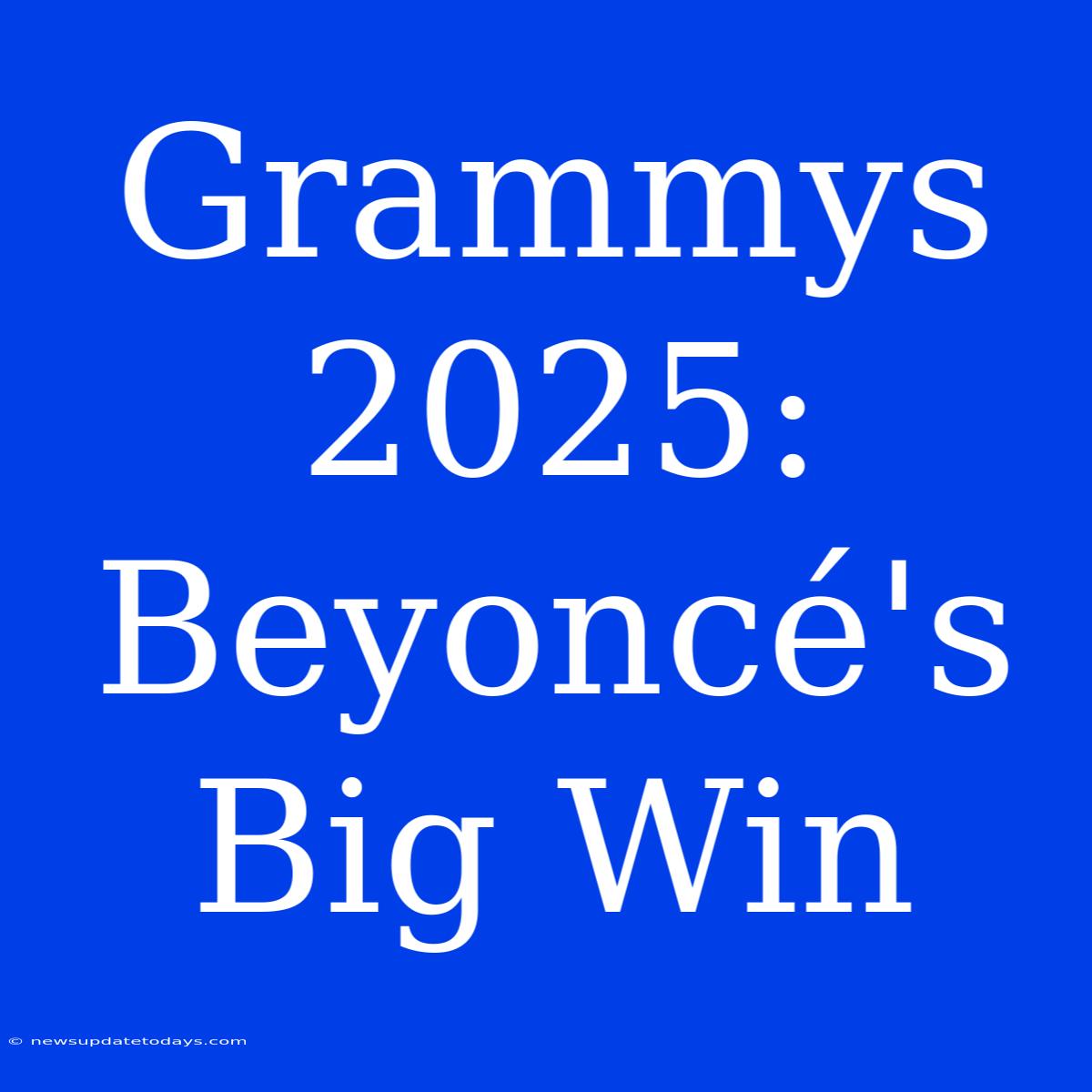 Grammys 2025: Beyoncé's Big Win