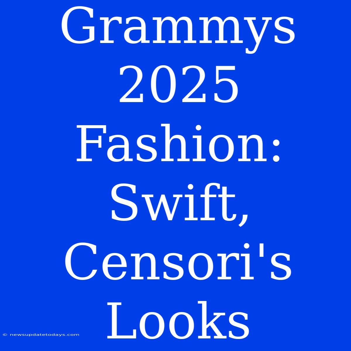 Grammys 2025 Fashion: Swift, Censori's Looks