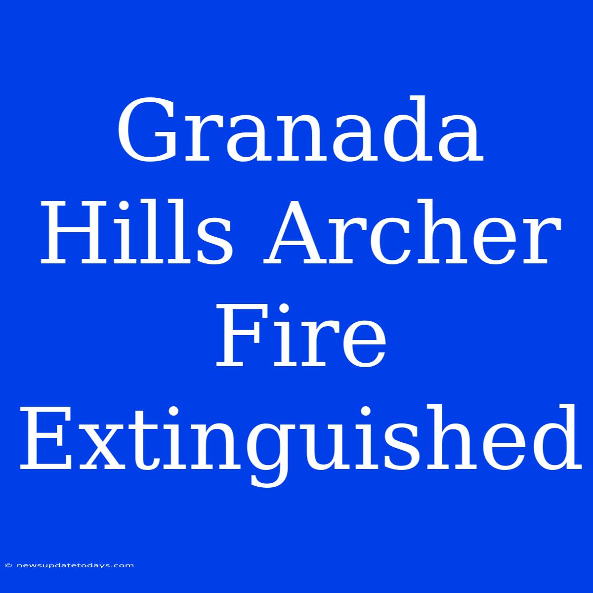 Granada Hills Archer Fire Extinguished