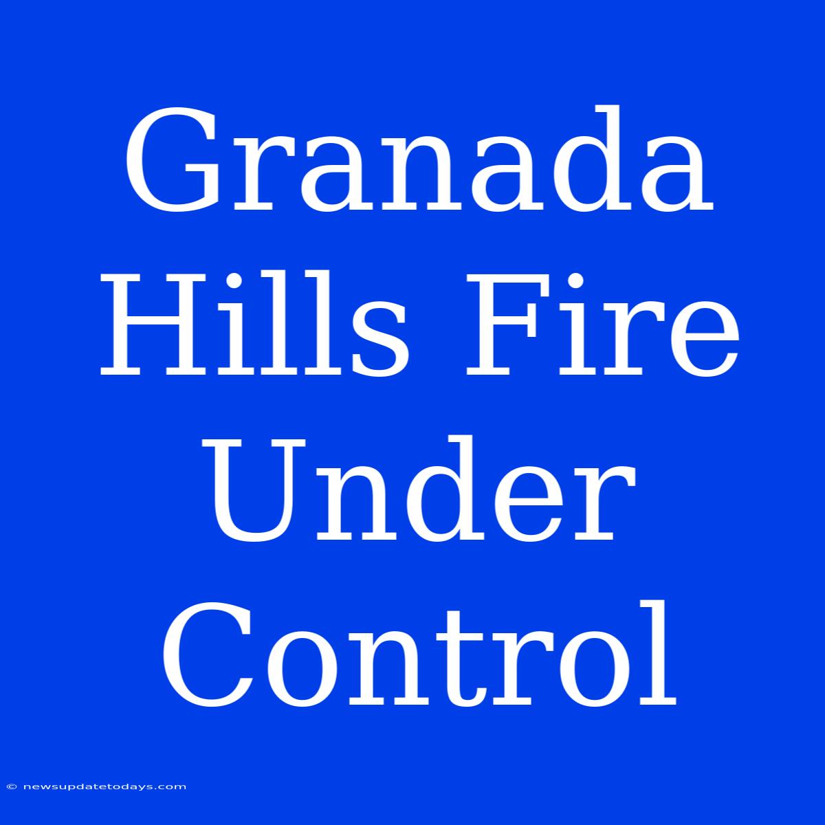 Granada Hills Fire Under Control