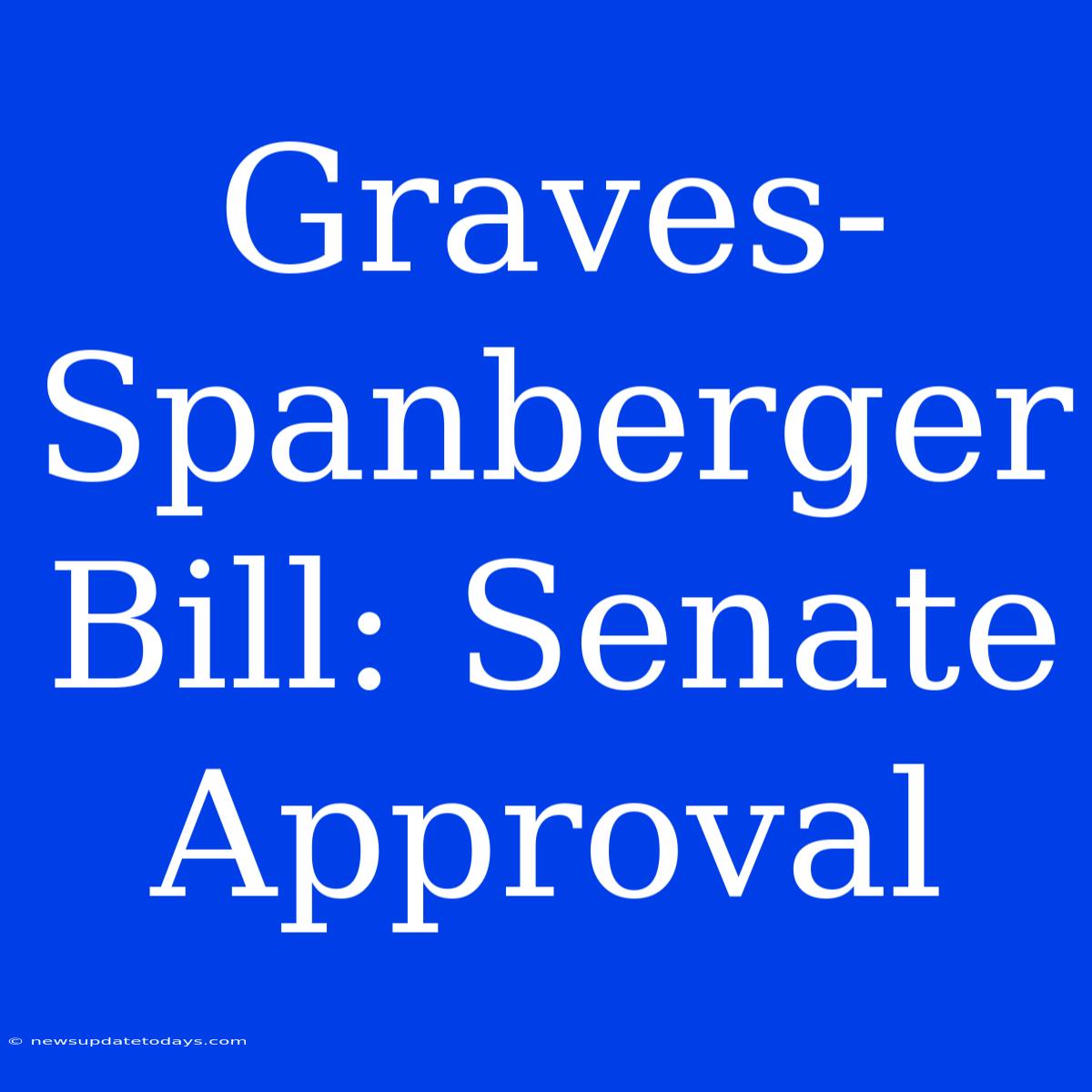 Graves-Spanberger Bill: Senate Approval