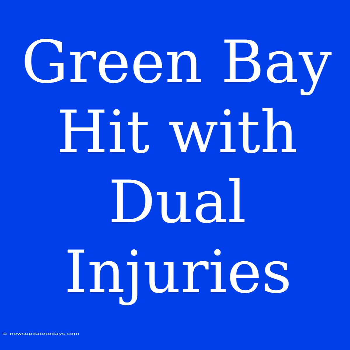 Green Bay Hit With Dual Injuries