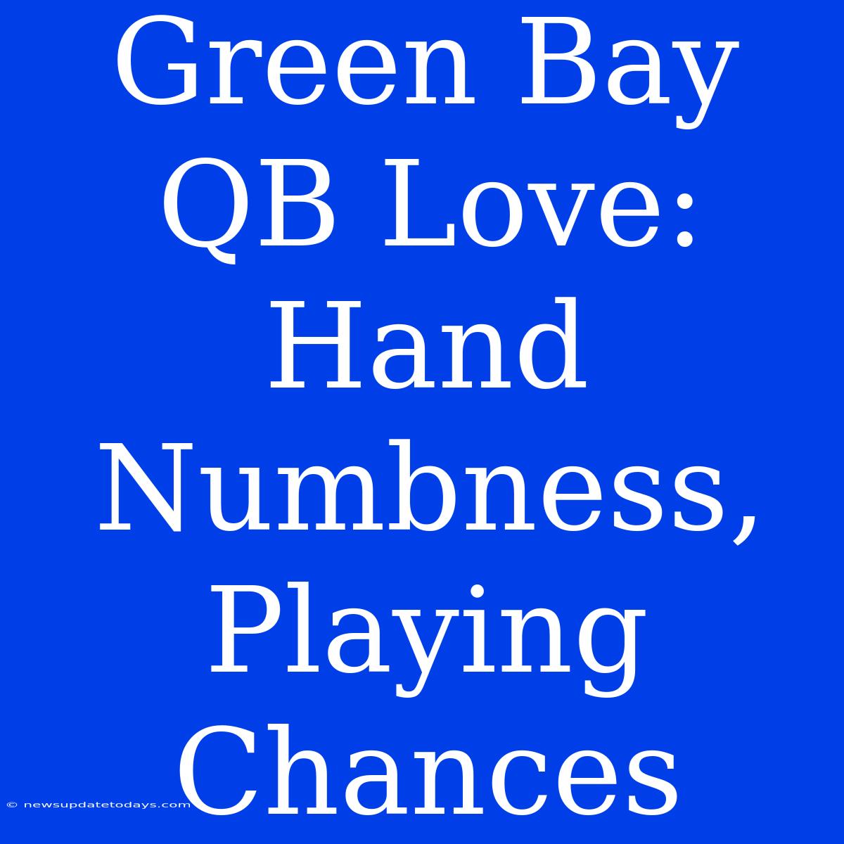 Green Bay QB Love: Hand Numbness, Playing Chances