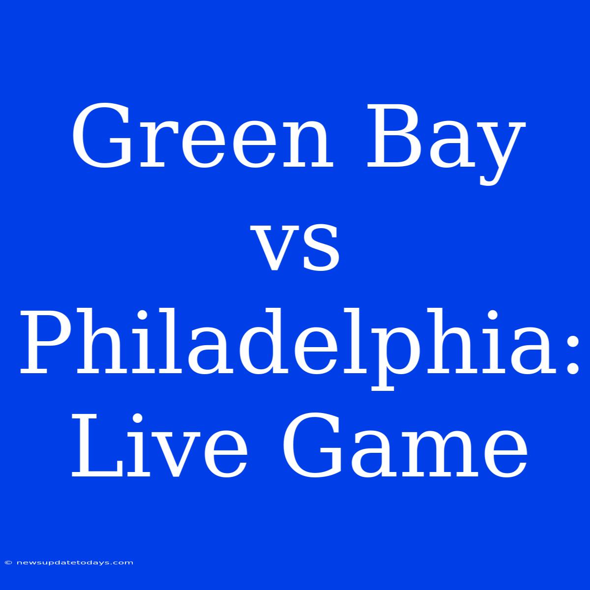 Green Bay Vs Philadelphia: Live Game