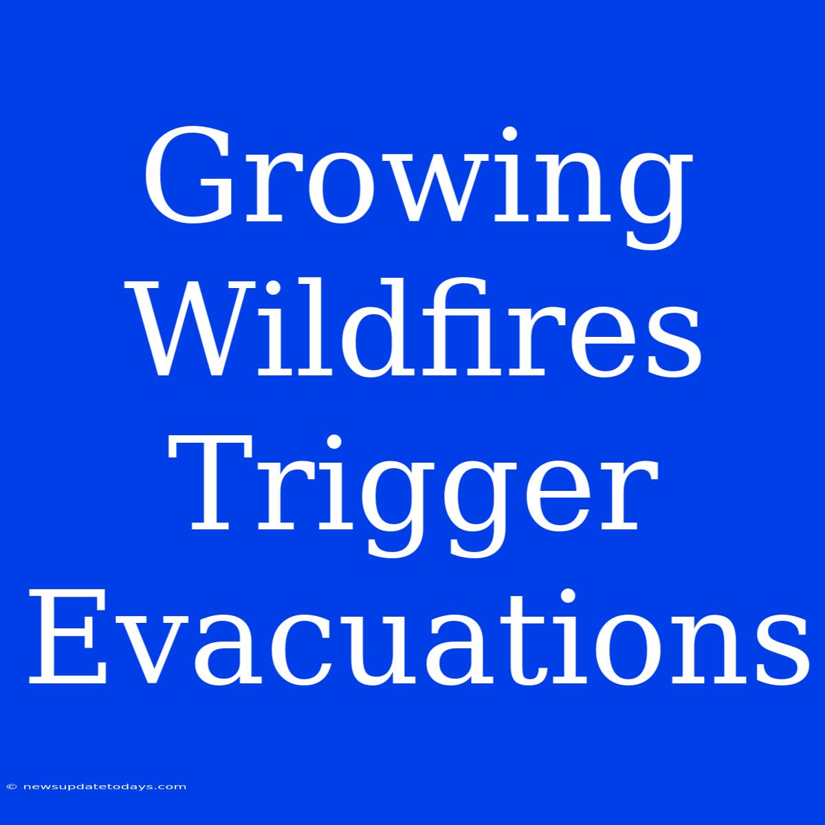 Growing Wildfires Trigger Evacuations