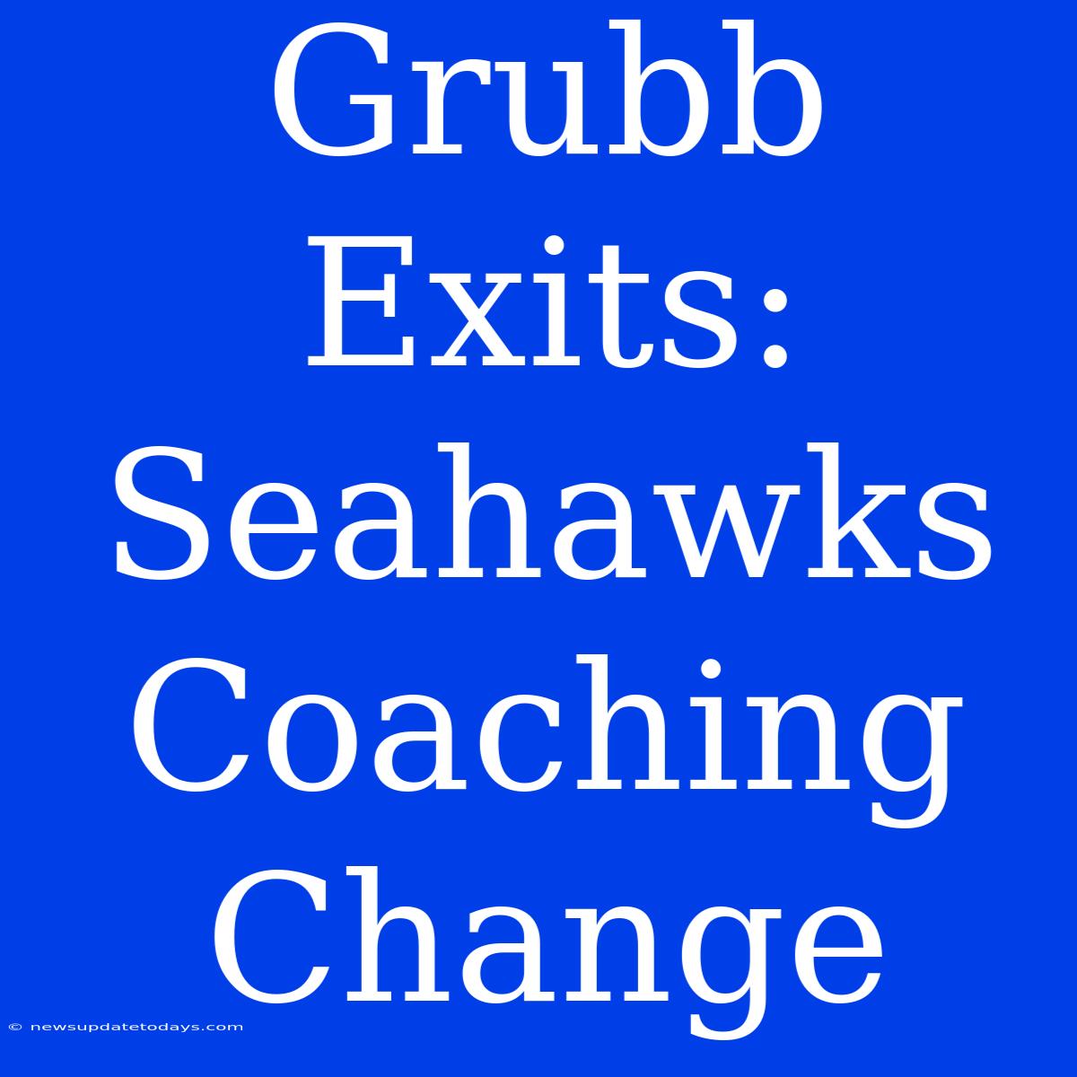 Grubb Exits: Seahawks Coaching Change