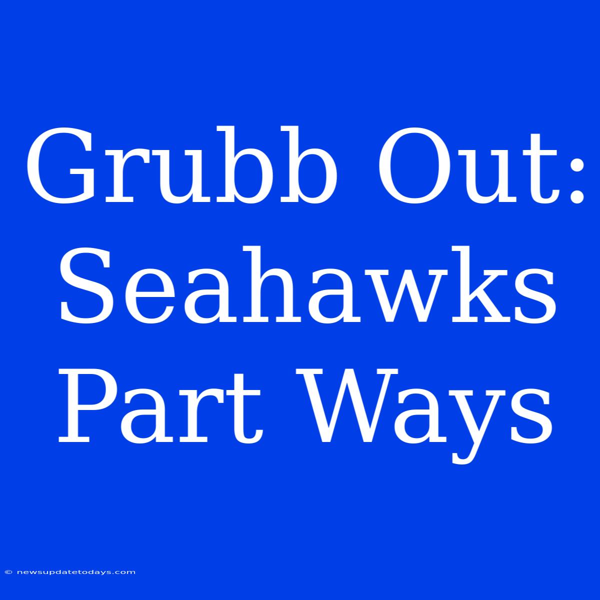 Grubb Out: Seahawks Part Ways