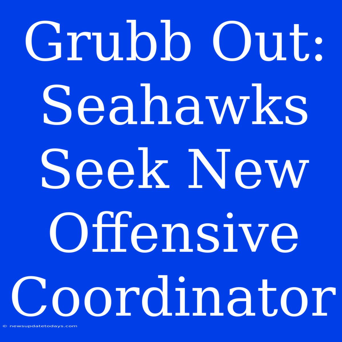 Grubb Out: Seahawks Seek New Offensive Coordinator