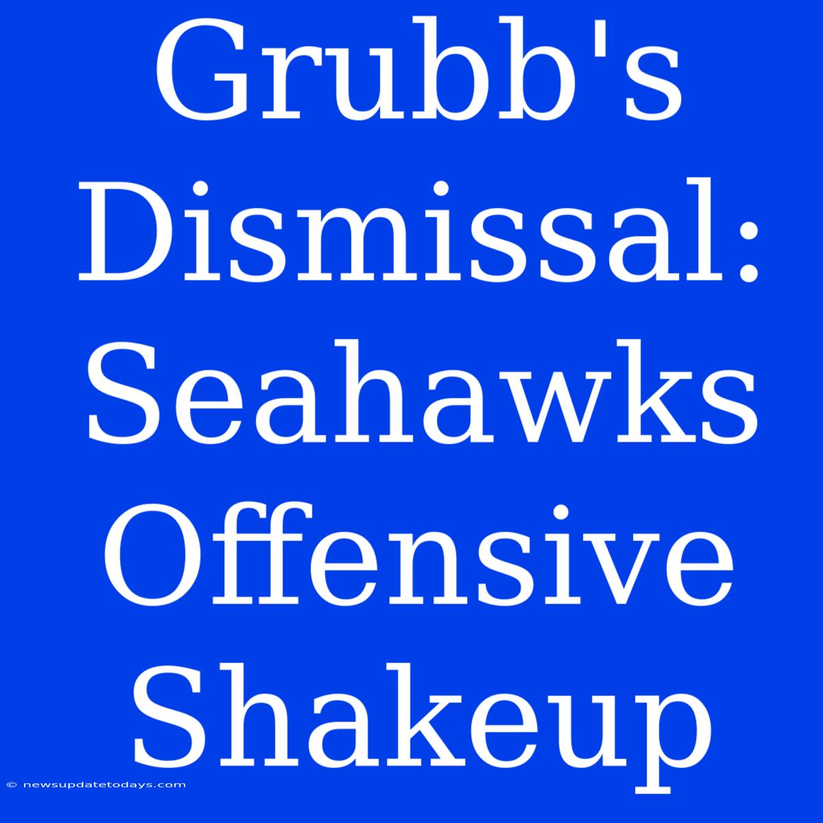 Grubb's Dismissal: Seahawks Offensive Shakeup