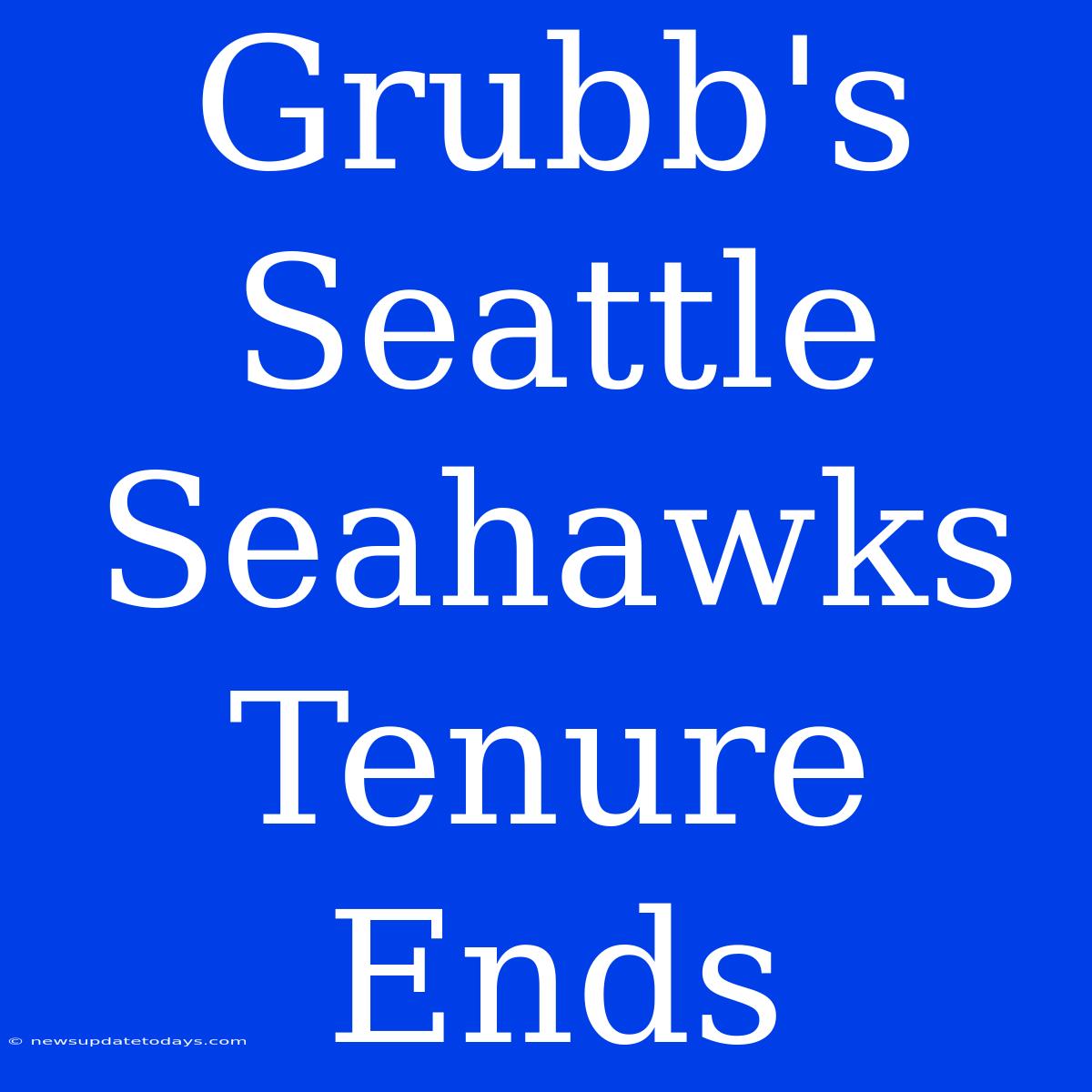 Grubb's Seattle Seahawks Tenure Ends