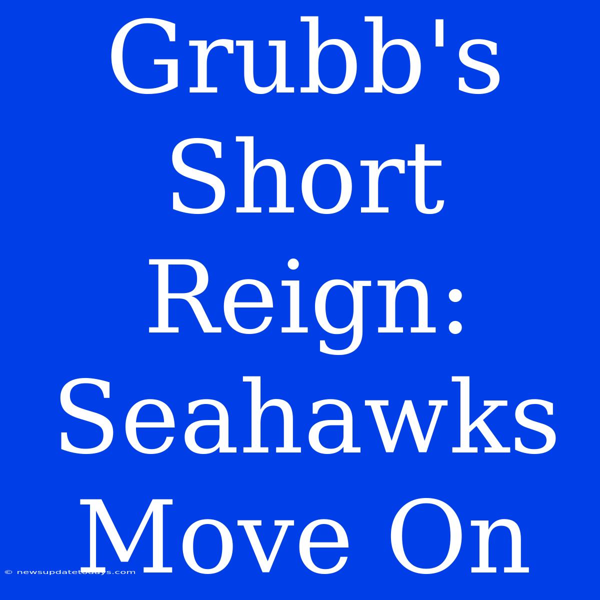 Grubb's Short Reign: Seahawks Move On