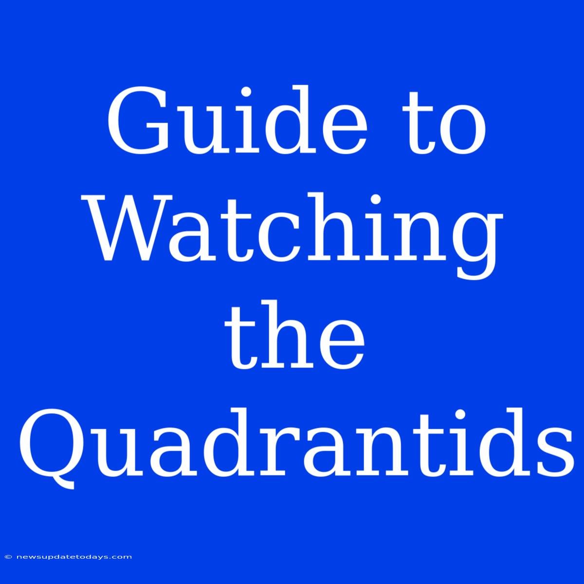 Guide To Watching The Quadrantids