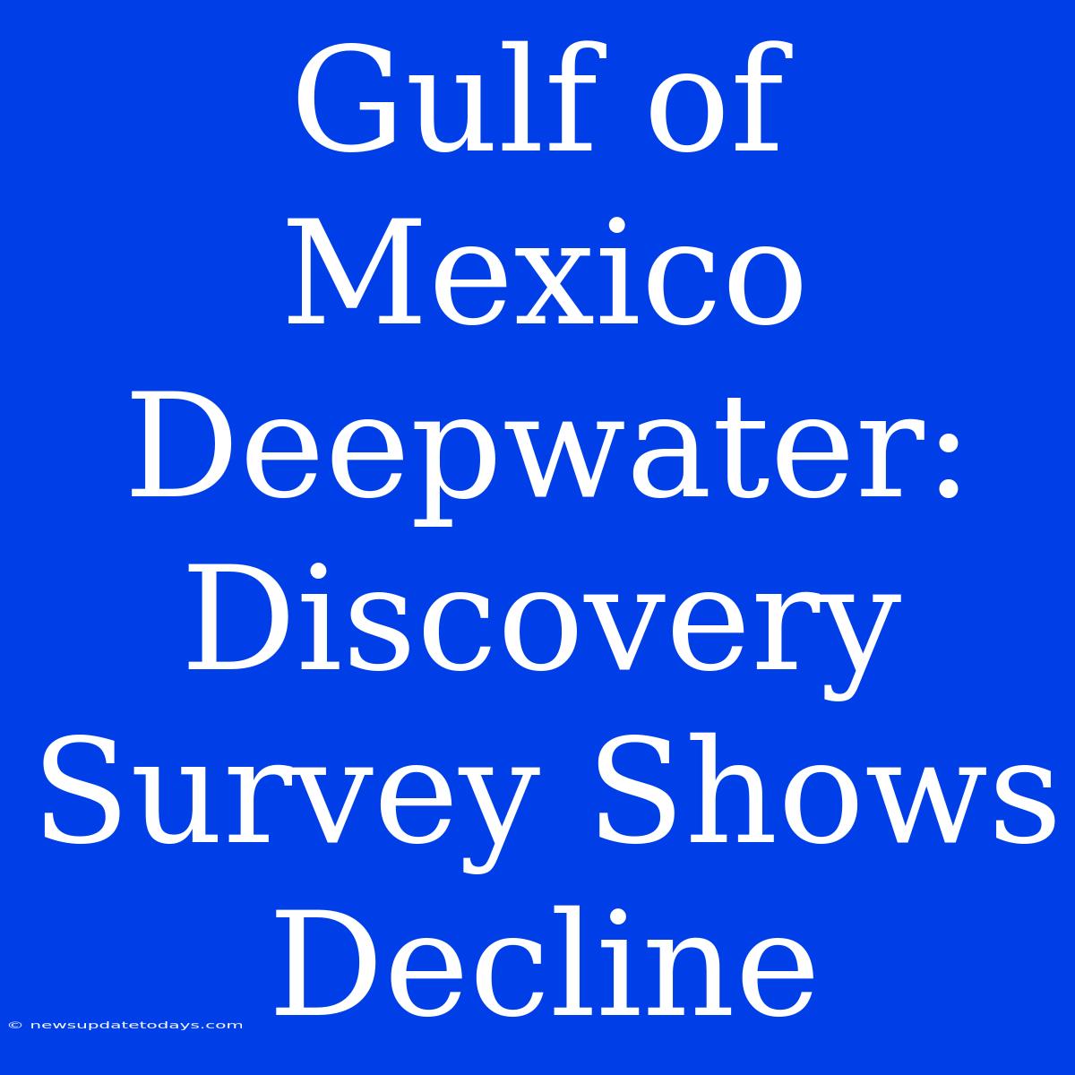 Gulf Of Mexico Deepwater: Discovery Survey Shows Decline