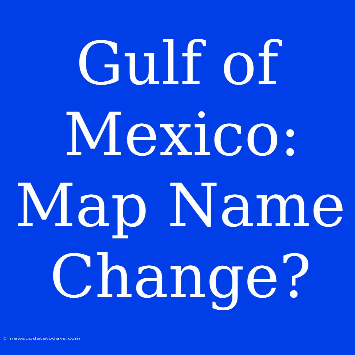 Gulf Of Mexico: Map Name Change?