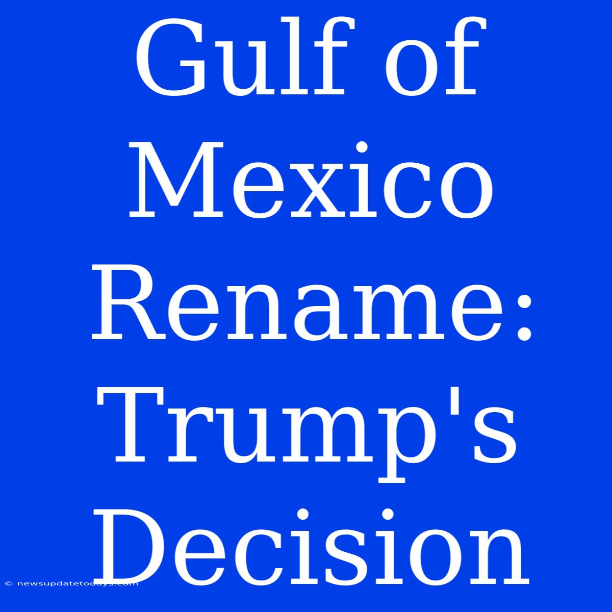 Gulf Of Mexico Rename: Trump's Decision