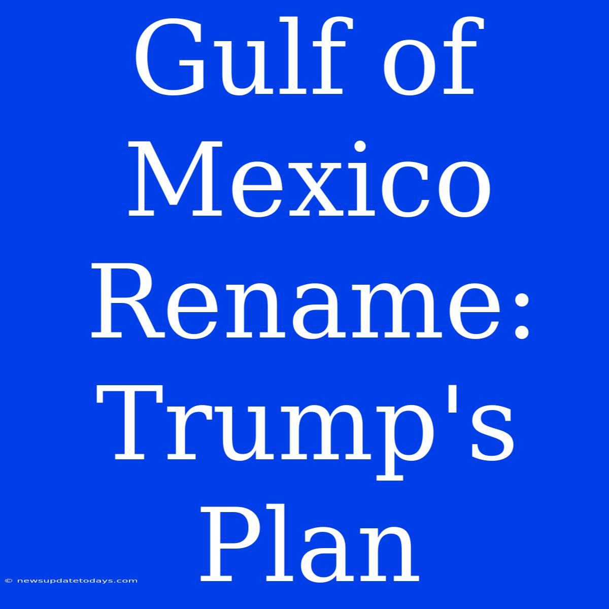 Gulf Of Mexico Rename: Trump's Plan