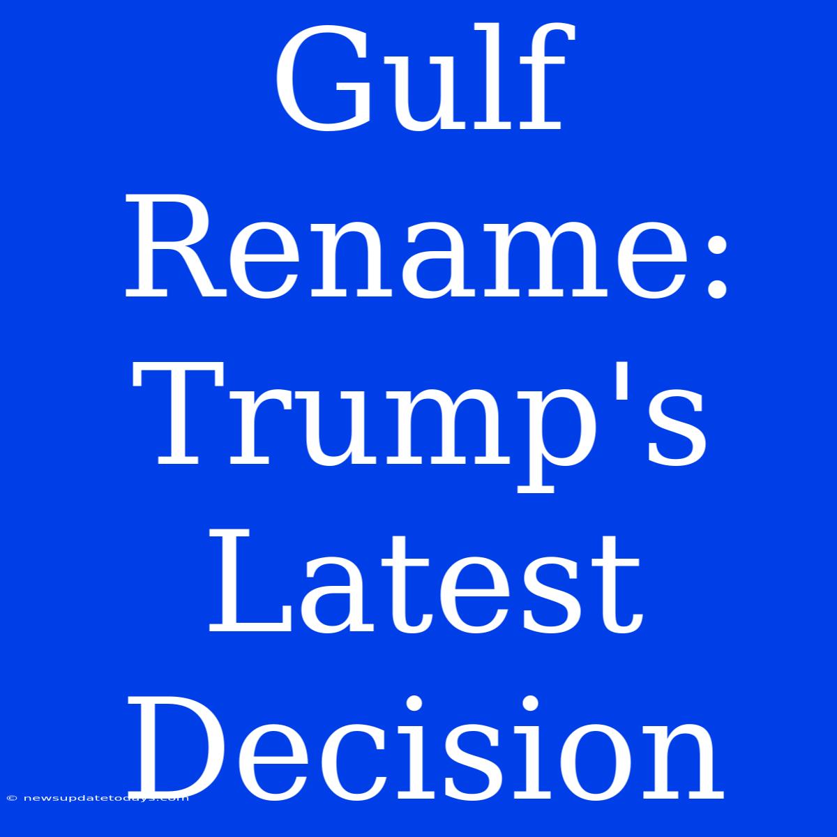 Gulf Rename: Trump's Latest Decision