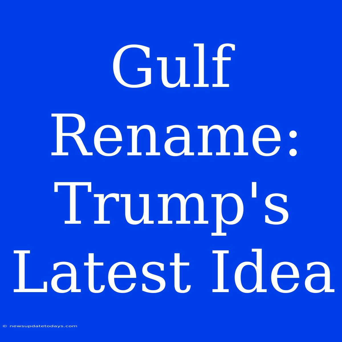 Gulf Rename: Trump's Latest Idea