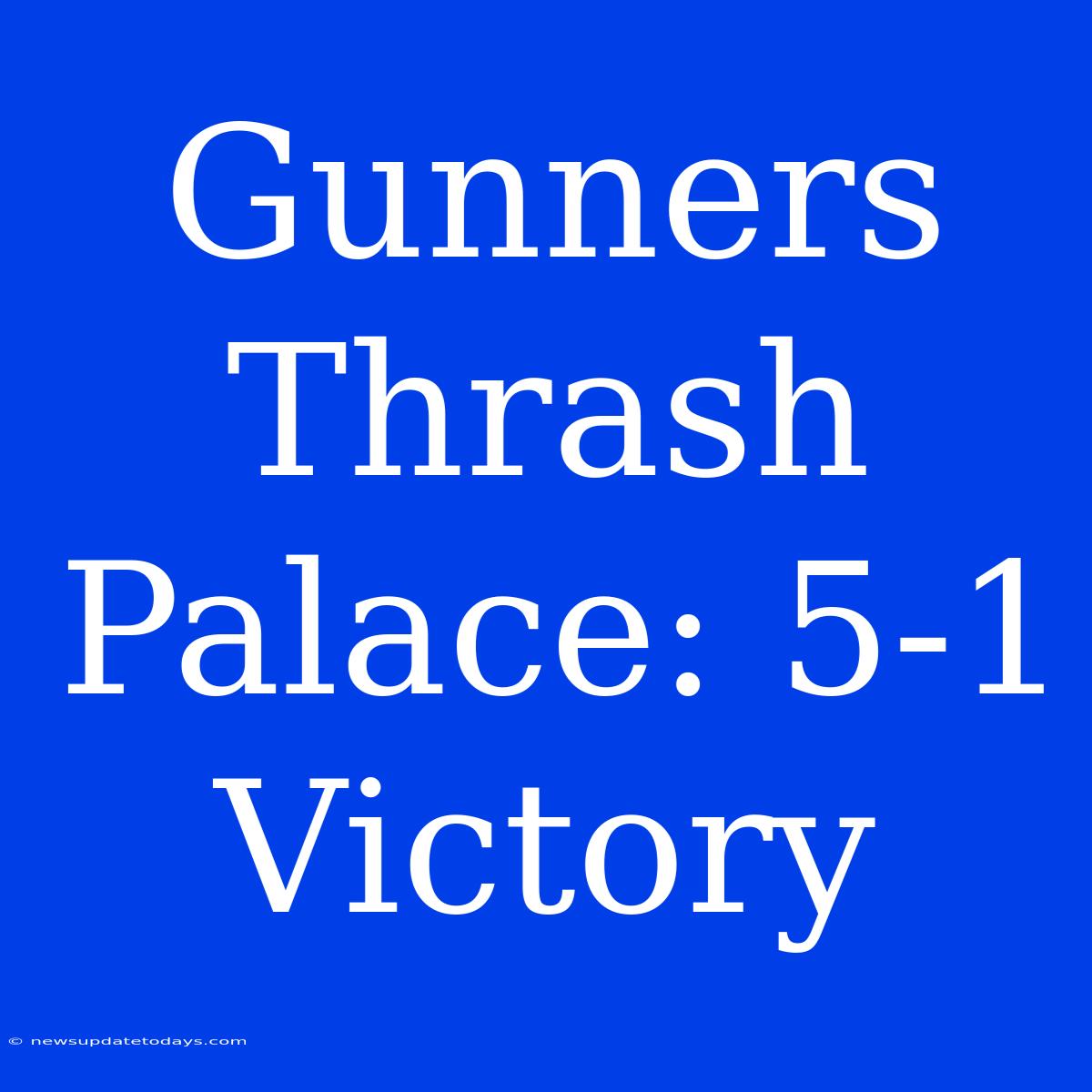 Gunners Thrash Palace: 5-1 Victory