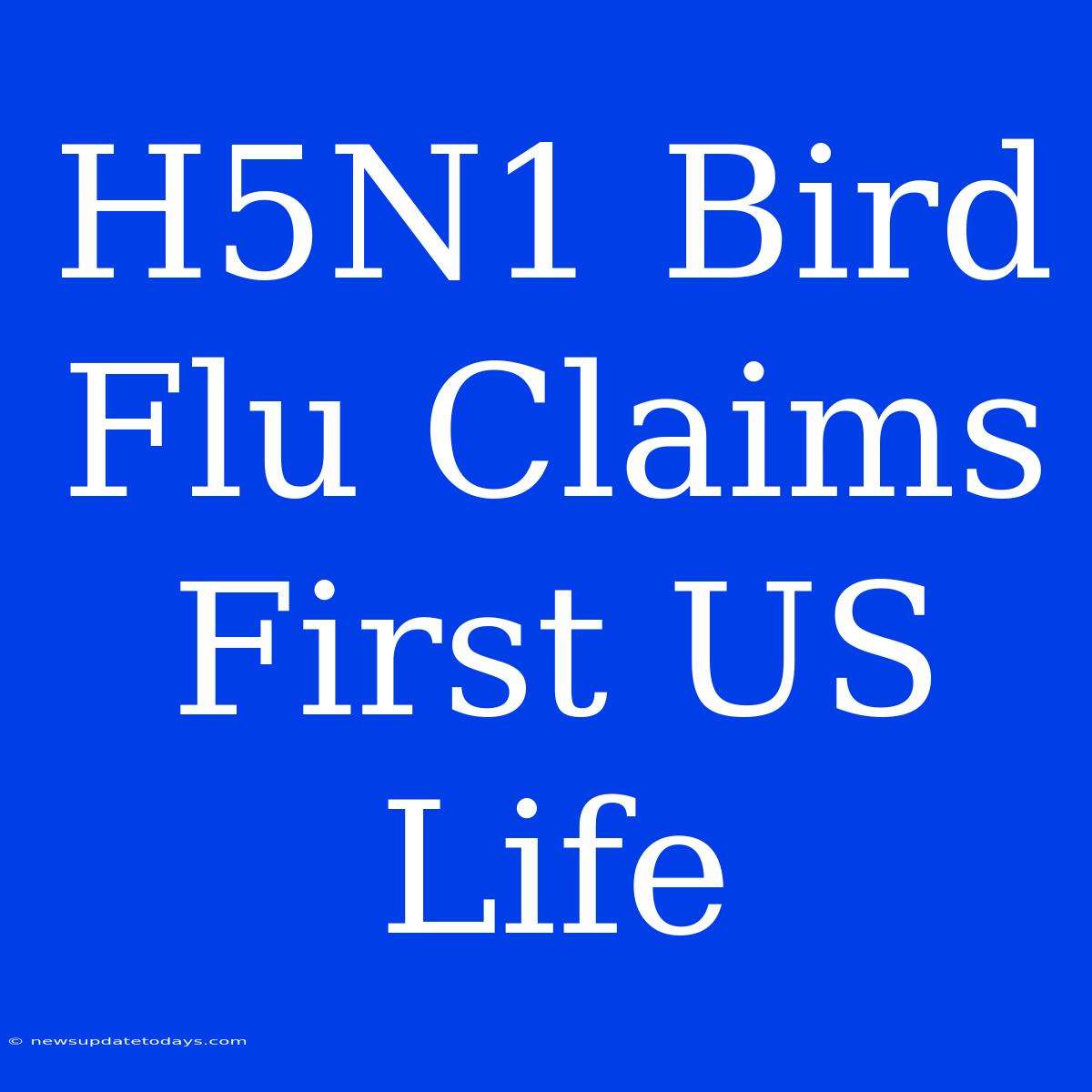 H5N1 Bird Flu Claims First US Life