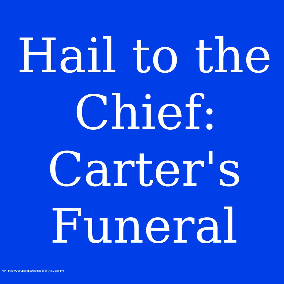 Hail To The Chief: Carter's Funeral