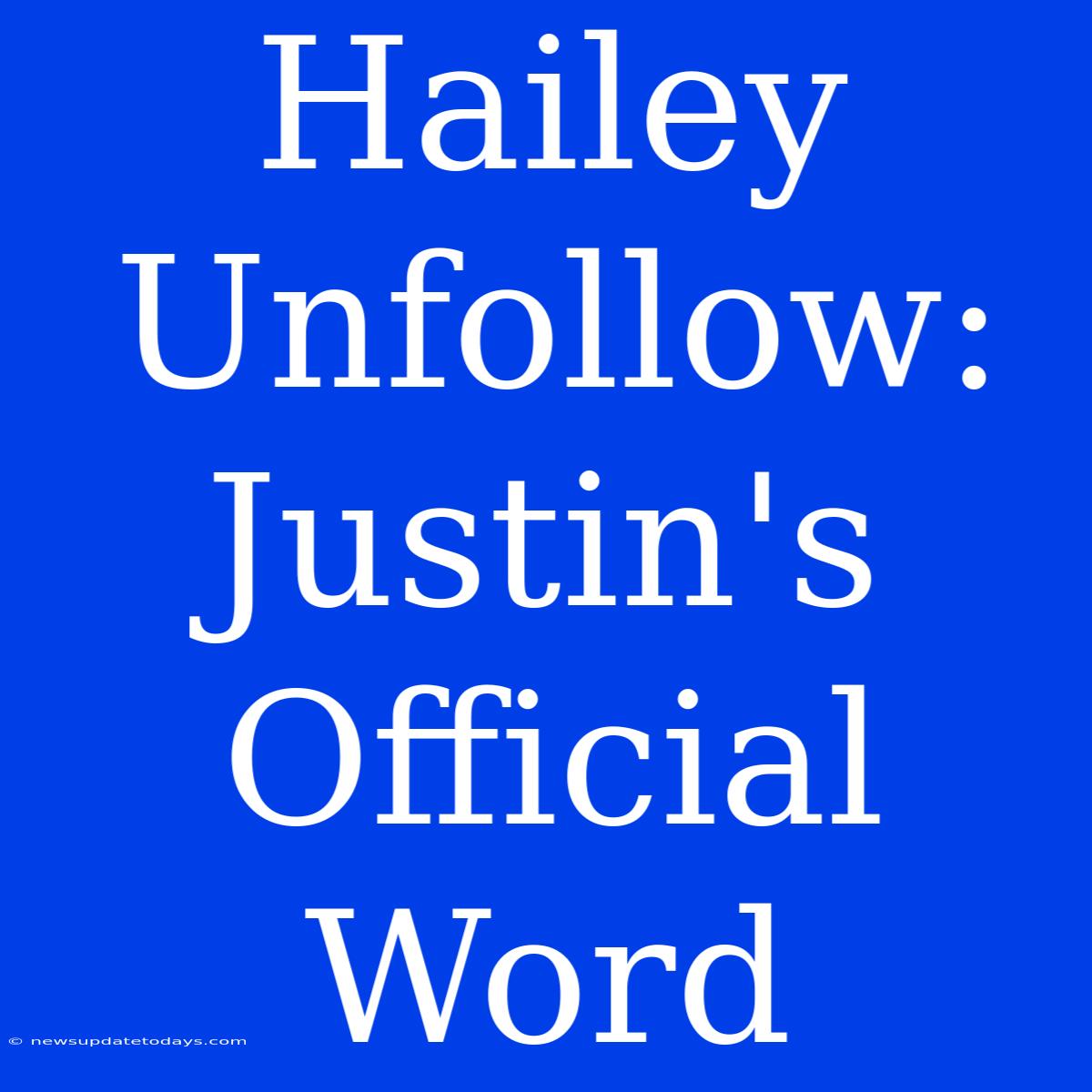 Hailey Unfollow: Justin's Official Word