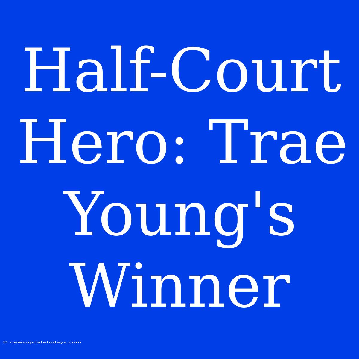 Half-Court Hero: Trae Young's Winner