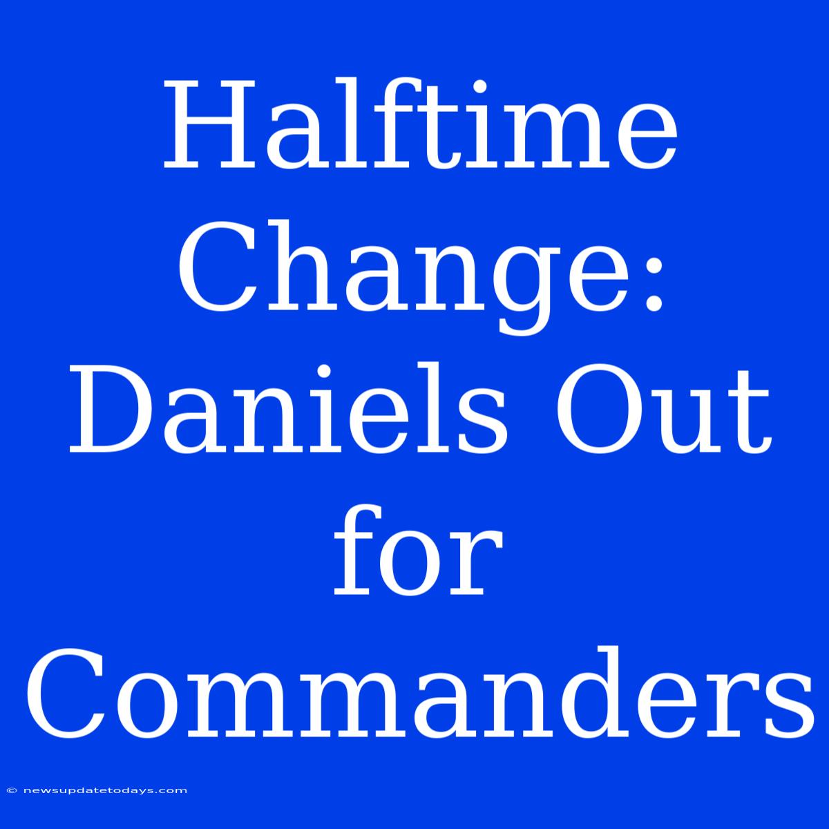 Halftime Change: Daniels Out For Commanders