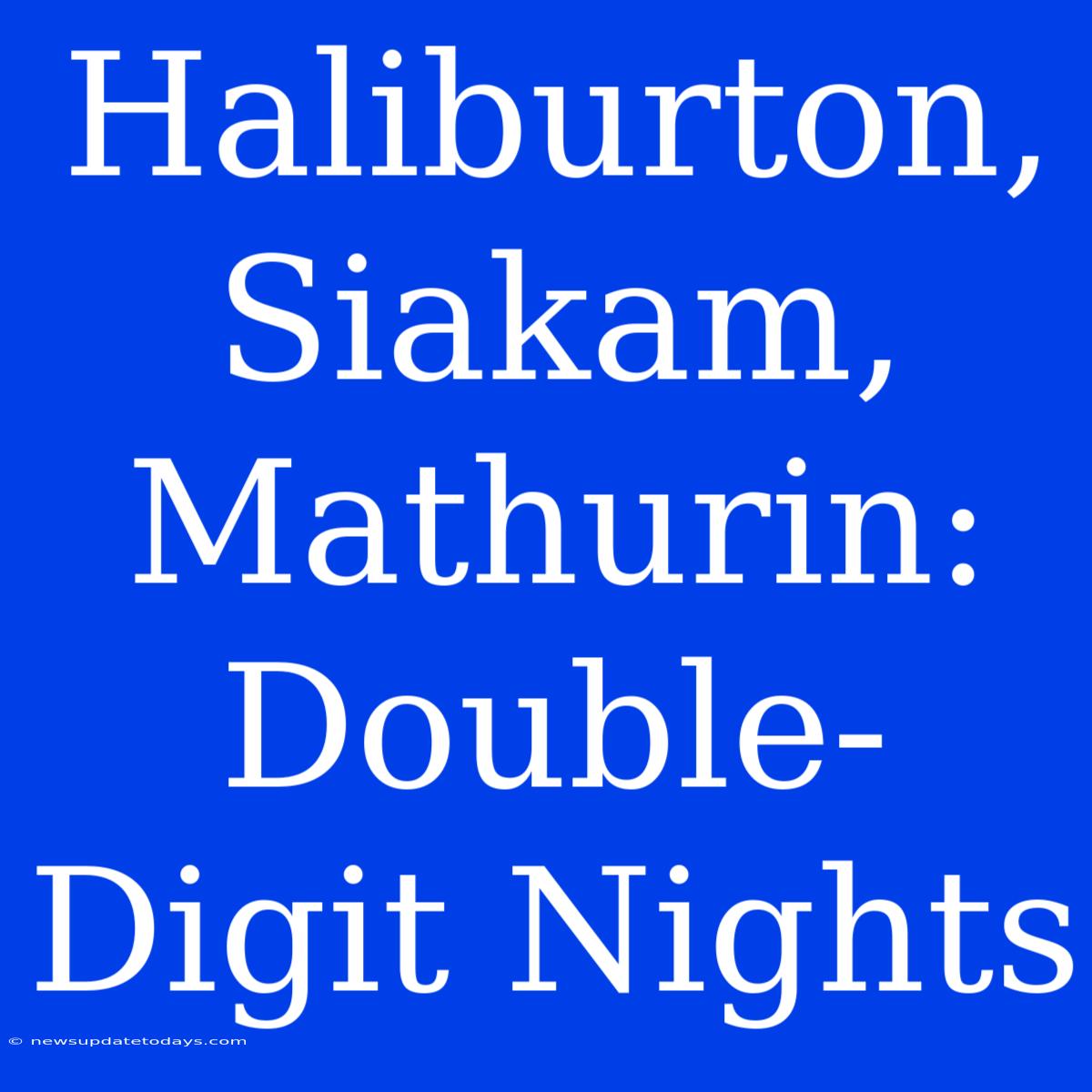 Haliburton, Siakam, Mathurin: Double-Digit Nights