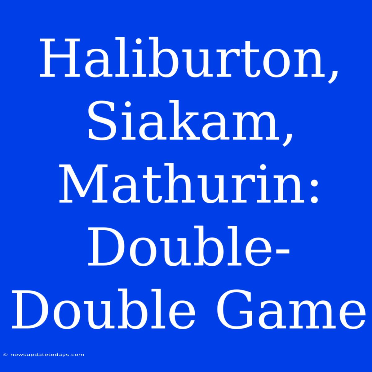 Haliburton, Siakam, Mathurin: Double-Double Game