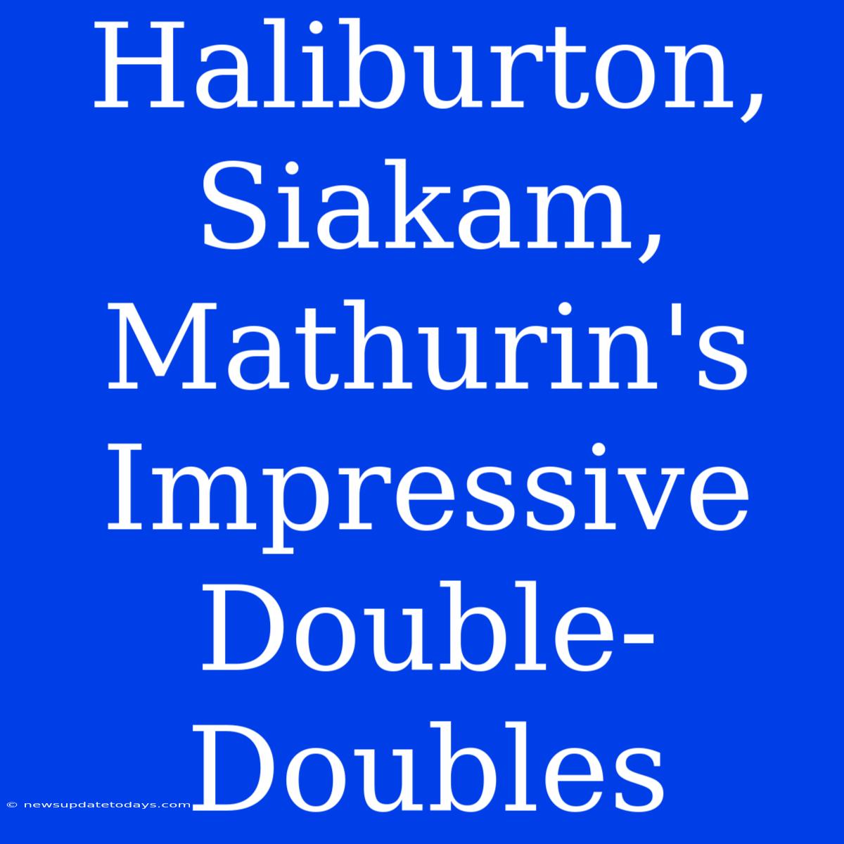 Haliburton, Siakam, Mathurin's Impressive Double-Doubles