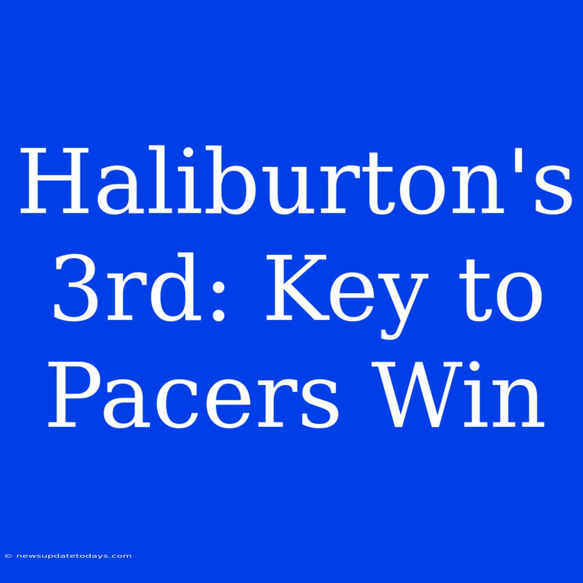 Haliburton's 3rd: Key To Pacers Win