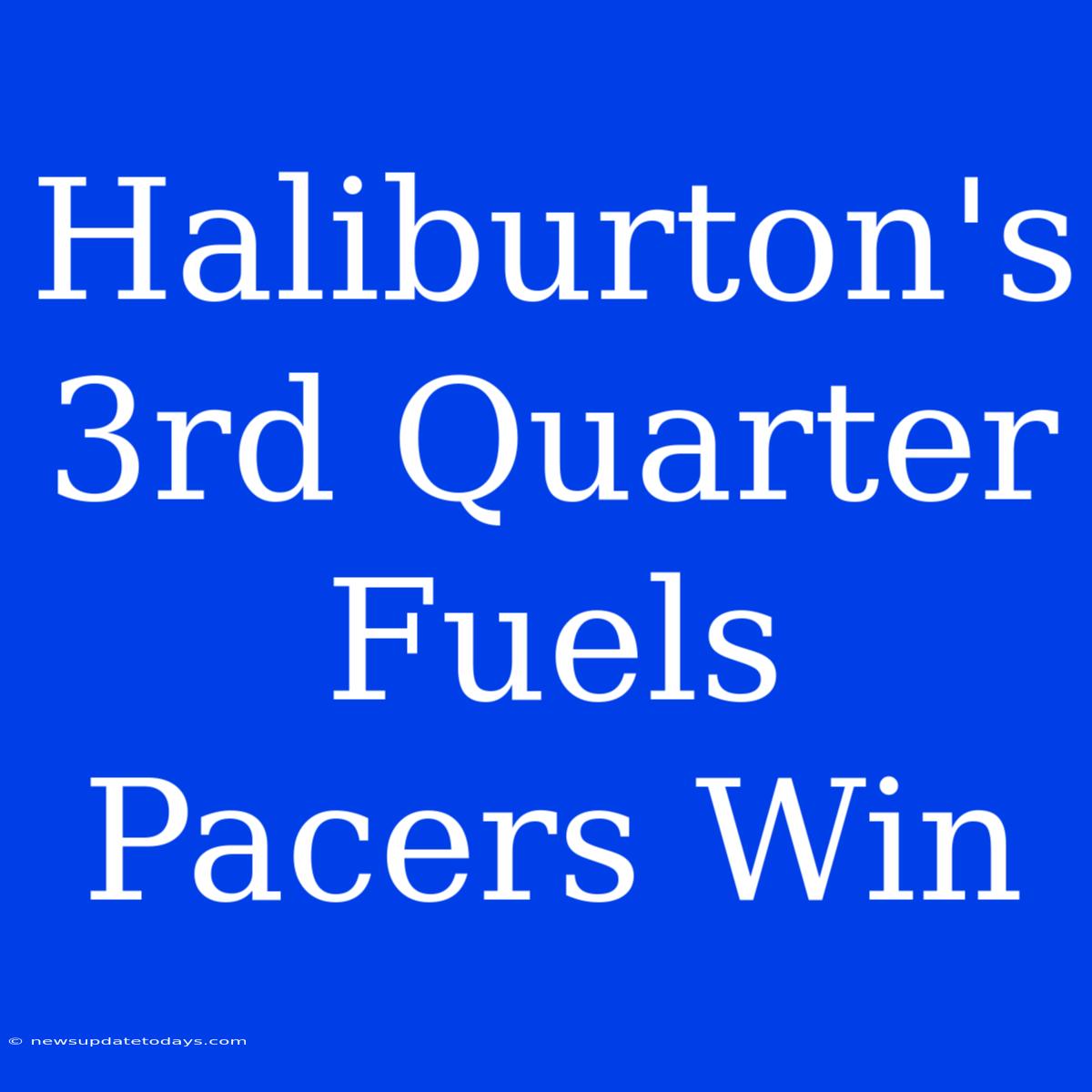 Haliburton's 3rd Quarter Fuels Pacers Win