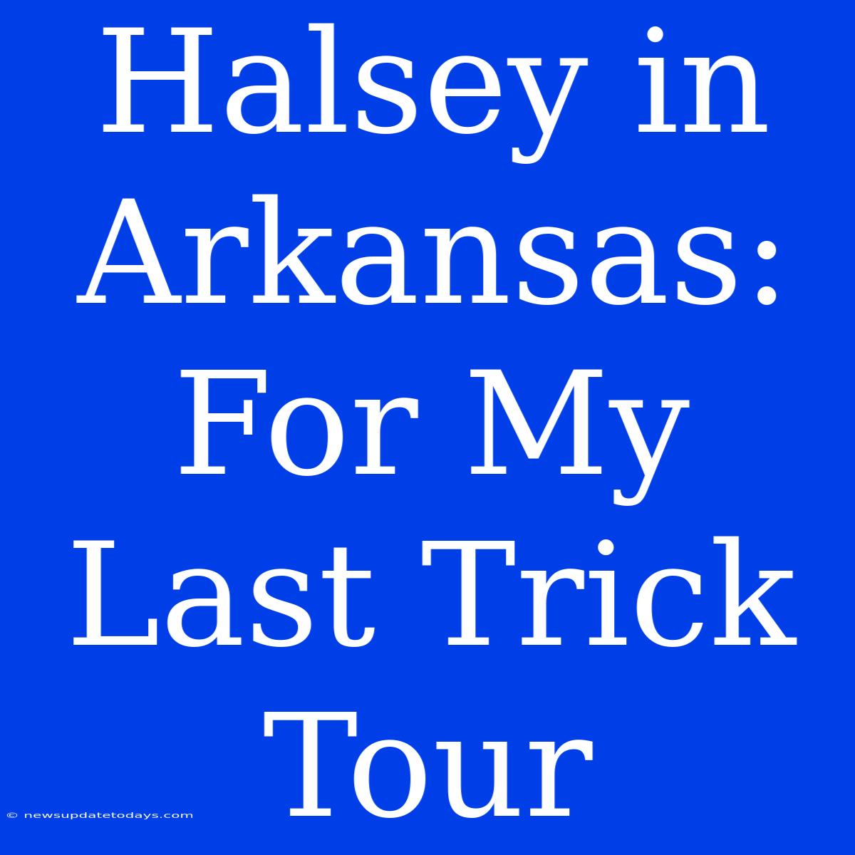 Halsey In Arkansas: For My Last Trick Tour