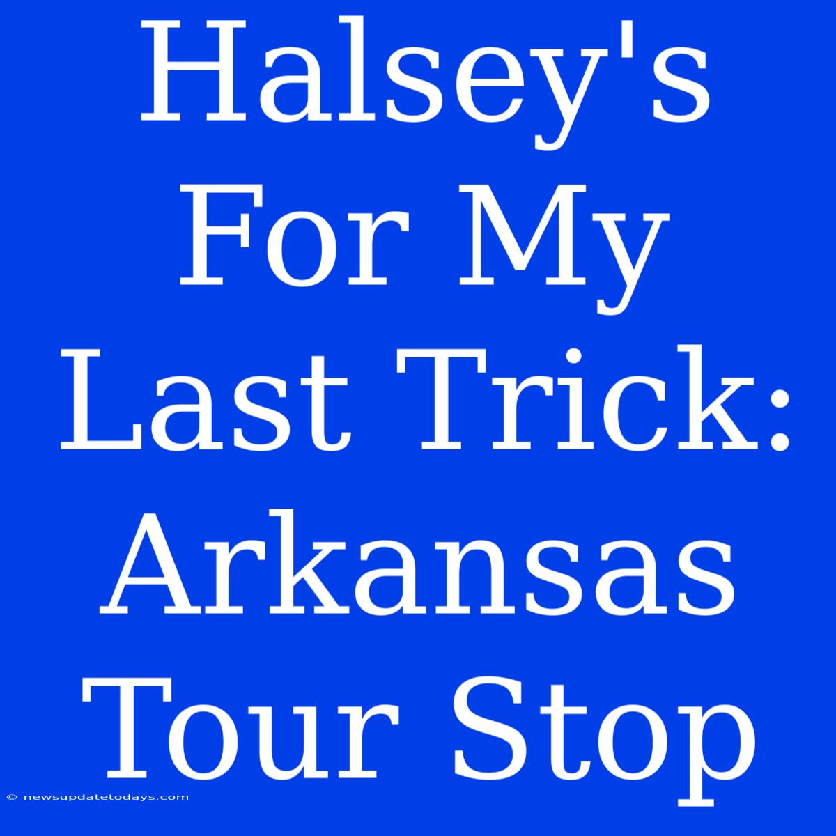 Halsey's For My Last Trick: Arkansas Tour Stop