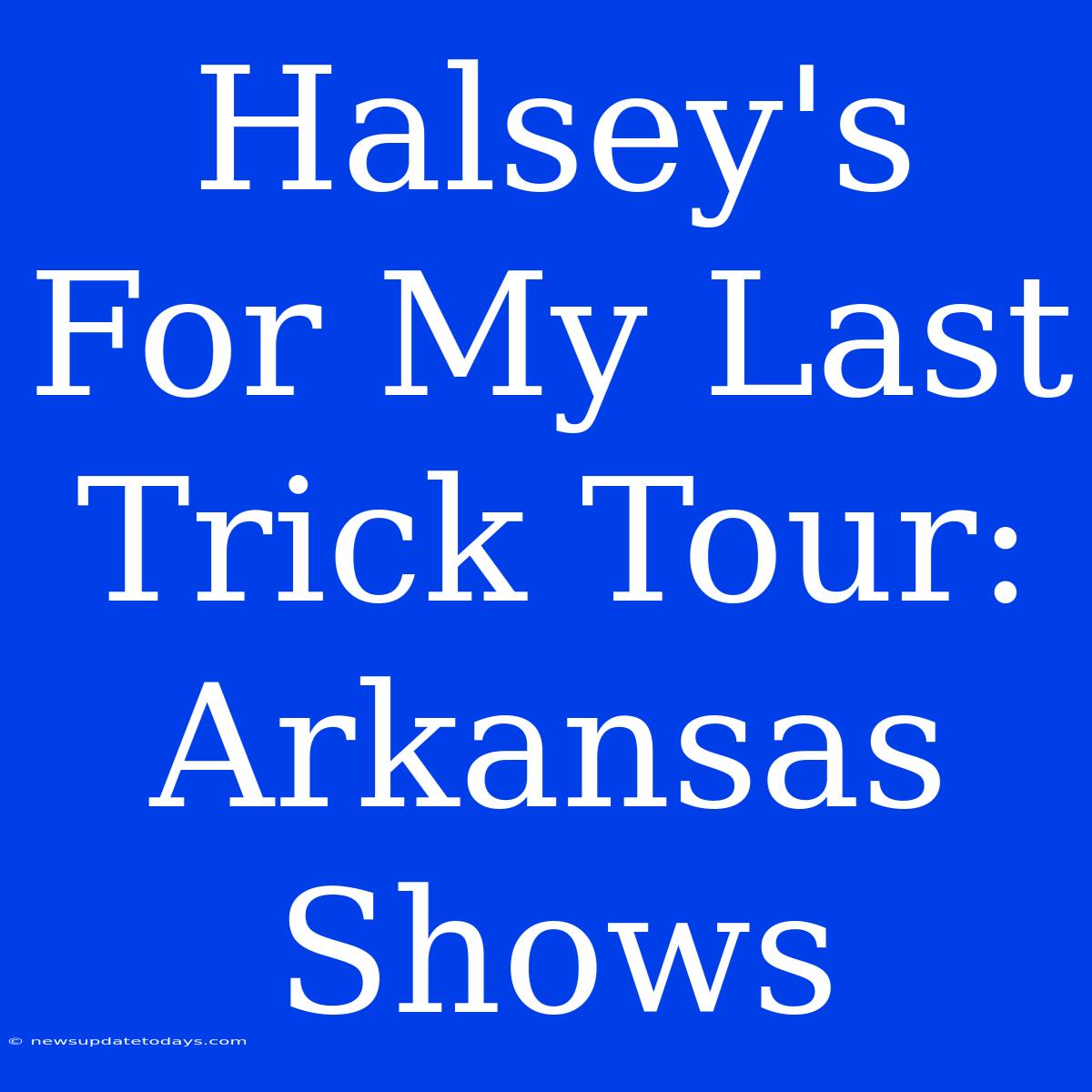 Halsey's For My Last Trick Tour: Arkansas Shows