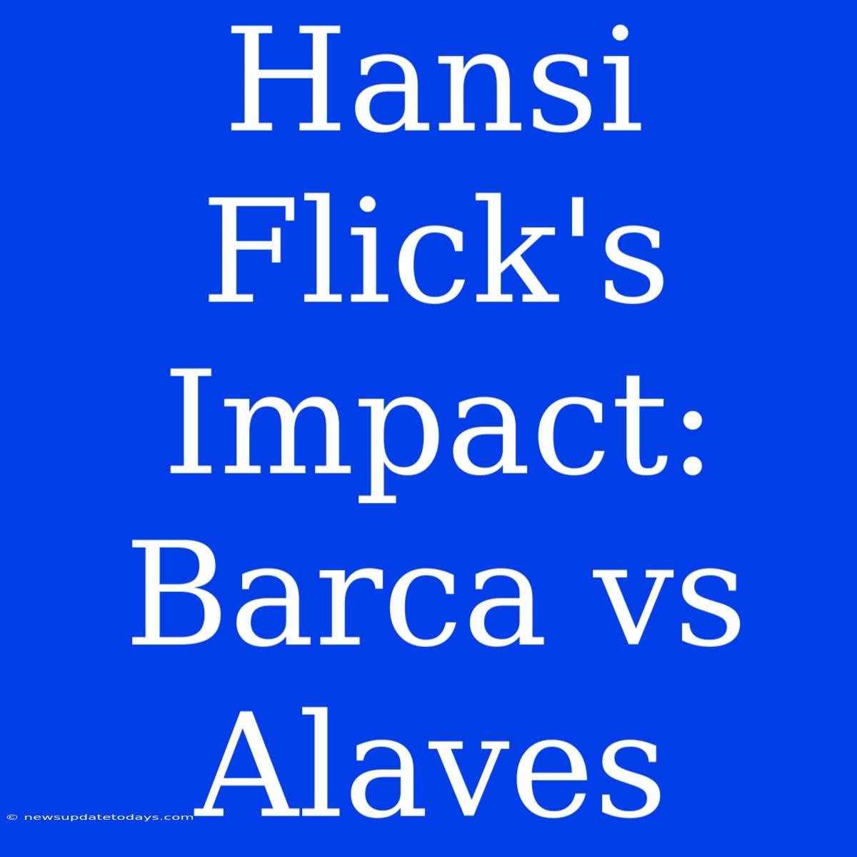 Hansi Flick's Impact: Barca Vs Alaves