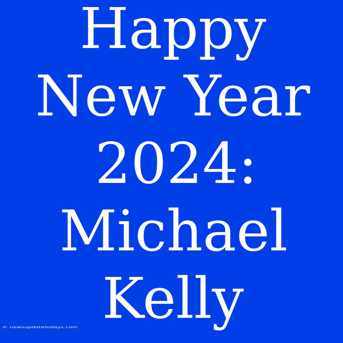 Happy New Year 2024: Michael Kelly