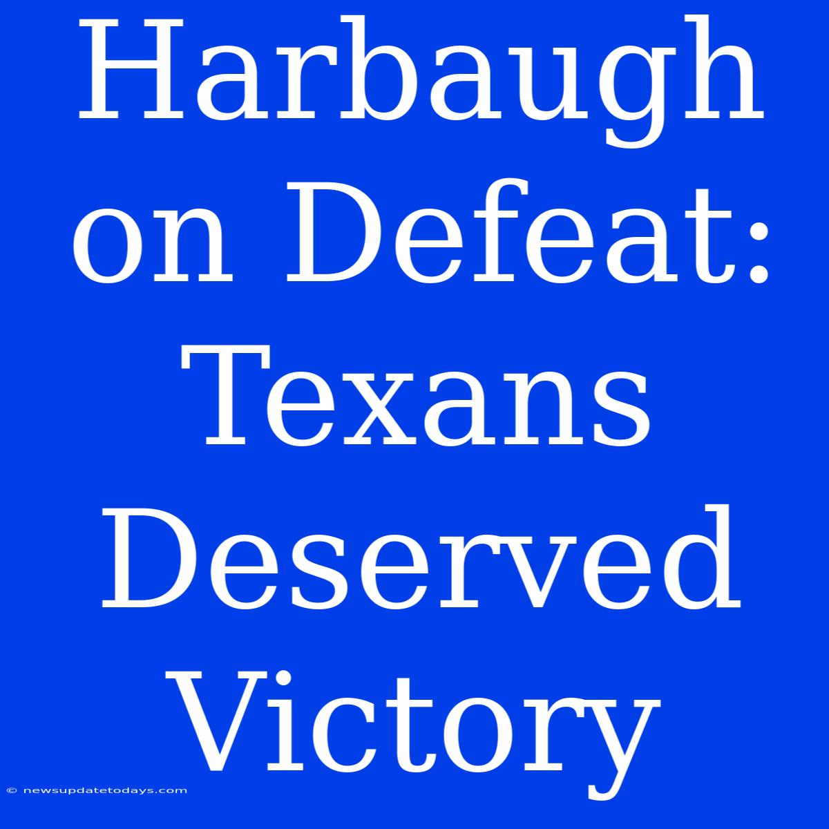 Harbaugh On Defeat: Texans Deserved Victory