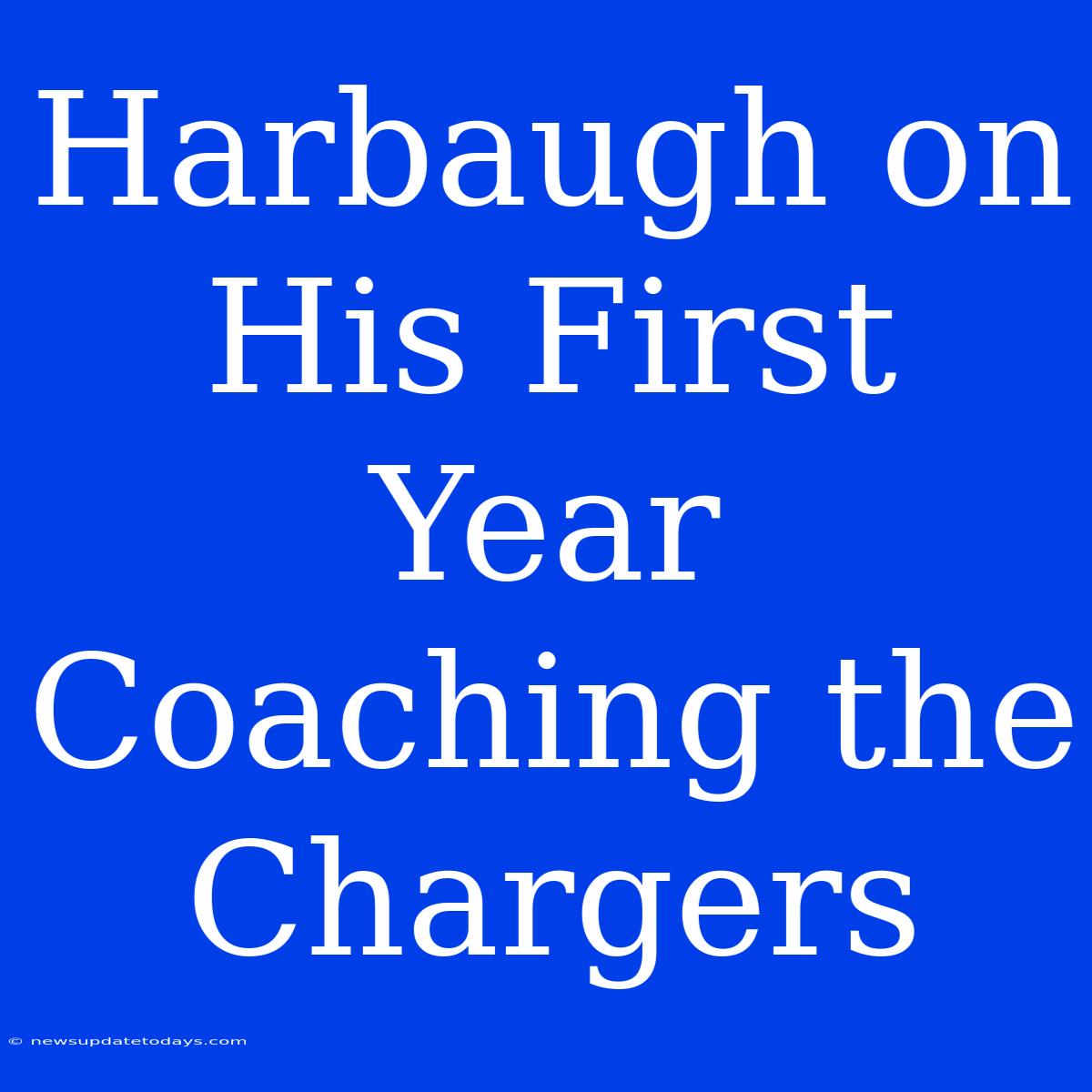 Harbaugh On His First Year Coaching The Chargers