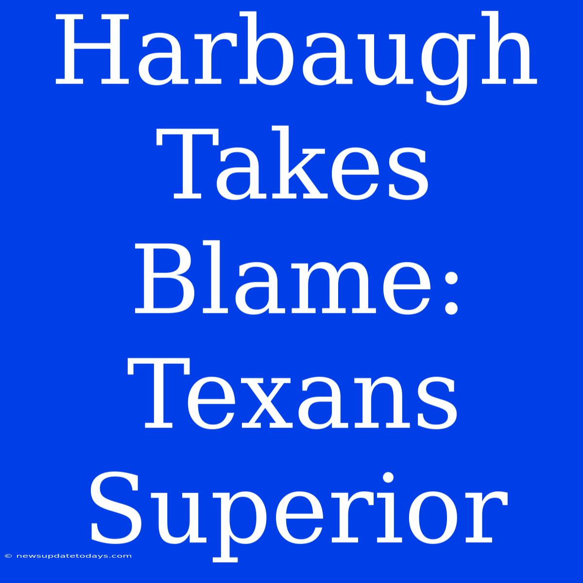 Harbaugh Takes Blame: Texans Superior