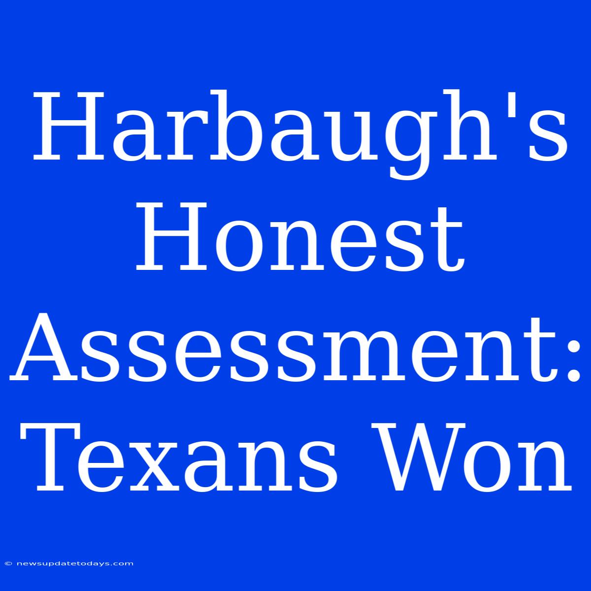 Harbaugh's Honest Assessment: Texans Won