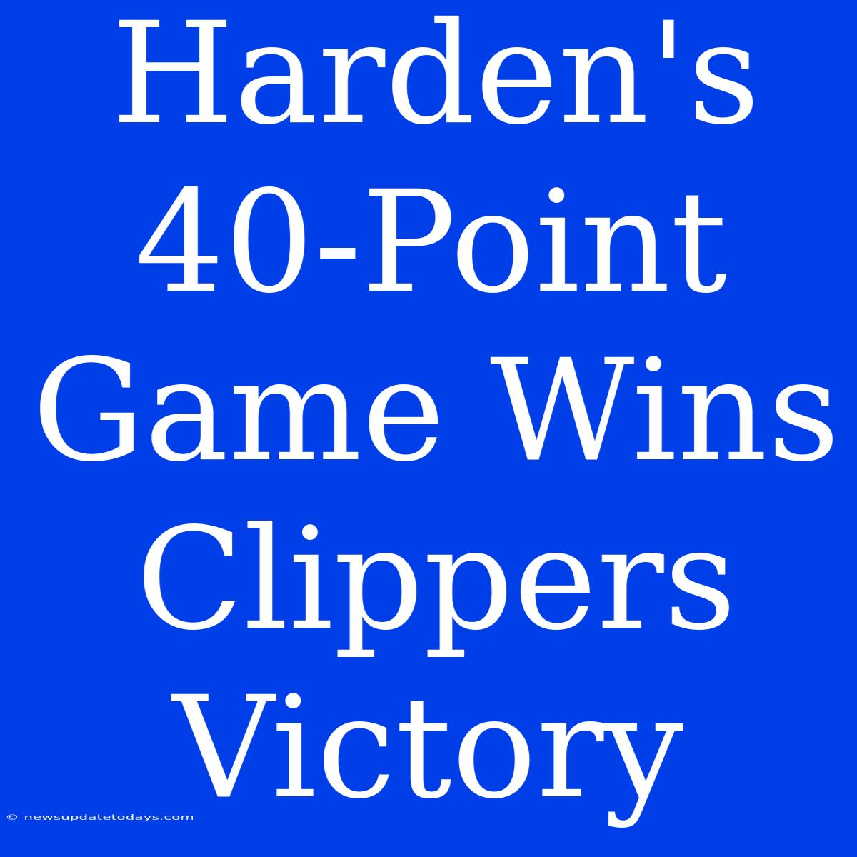 Harden's 40-Point Game Wins Clippers Victory