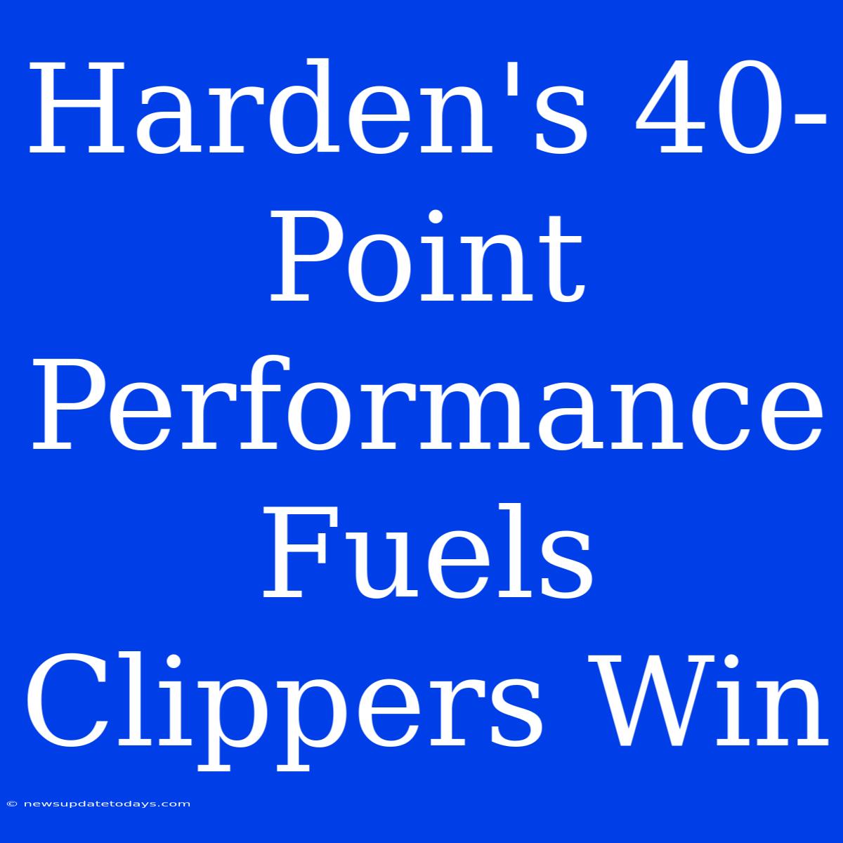 Harden's 40-Point Performance Fuels Clippers Win