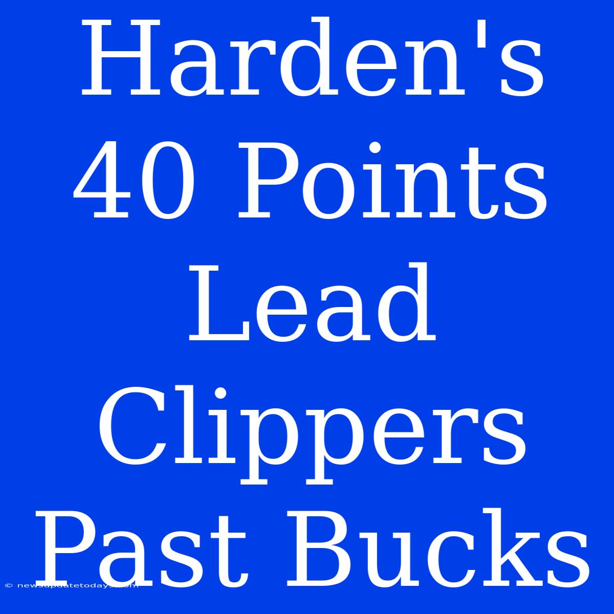 Harden's 40 Points Lead Clippers Past Bucks