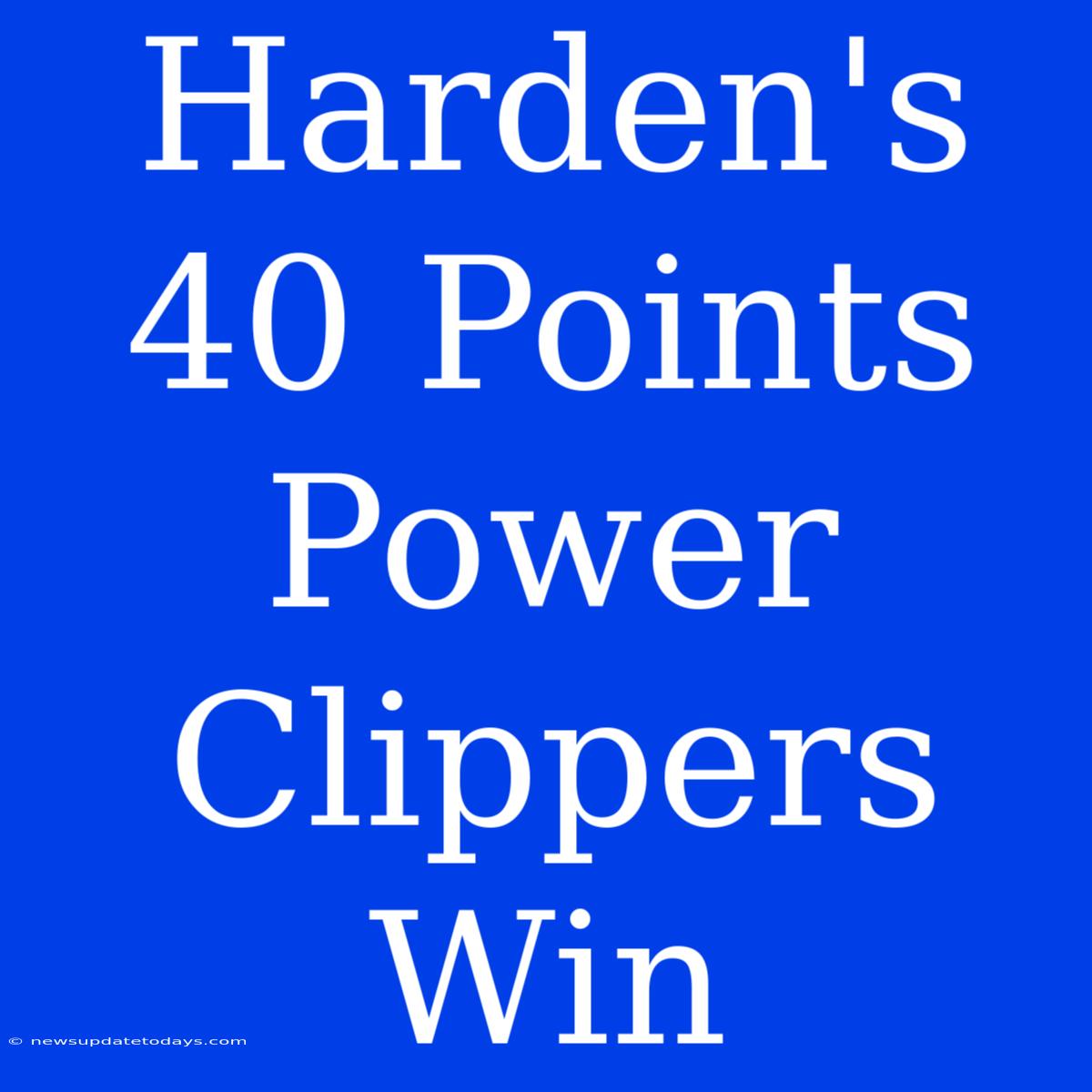 Harden's 40 Points Power Clippers Win