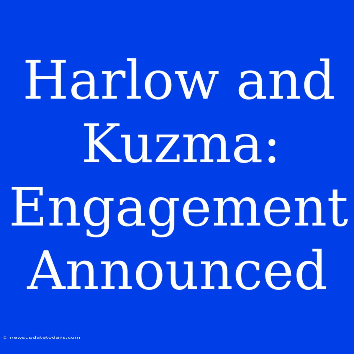 Harlow And Kuzma: Engagement Announced