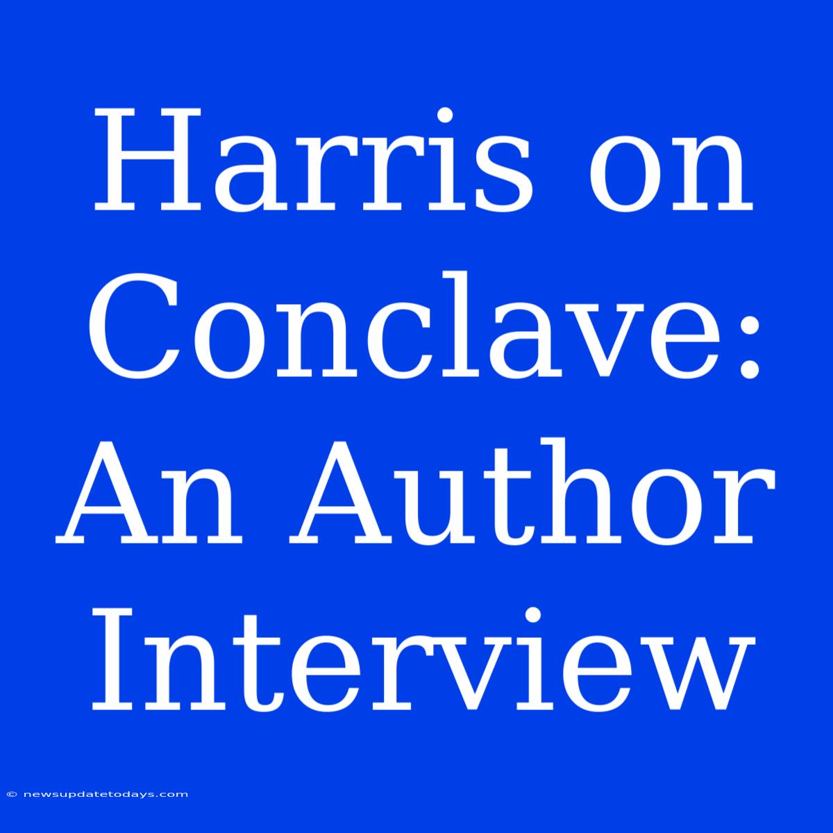 Harris On Conclave: An Author Interview