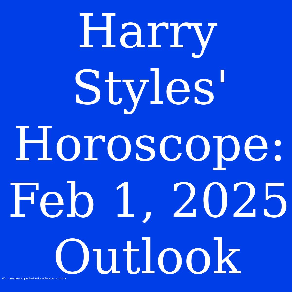 Harry Styles' Horoscope: Feb 1, 2025 Outlook