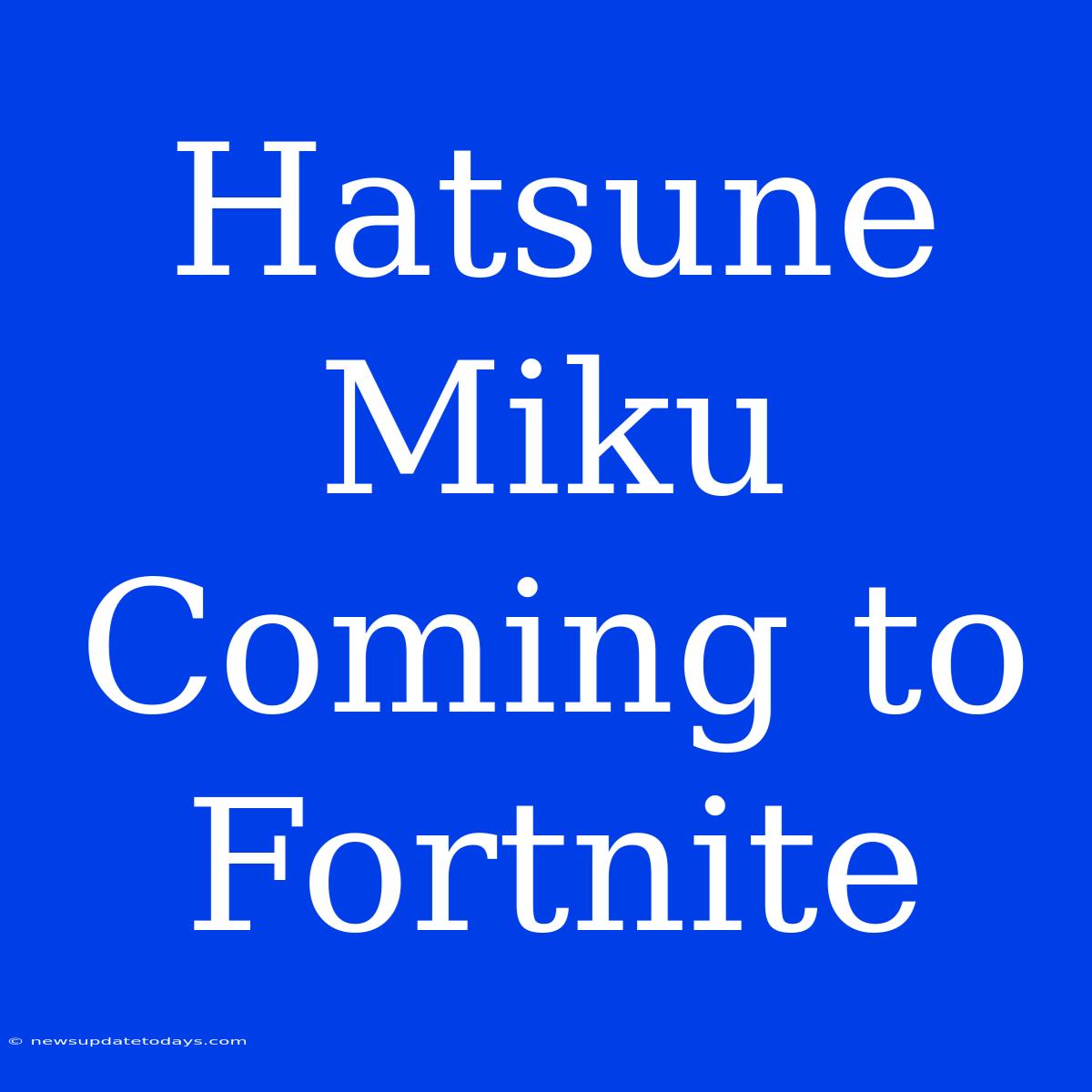 Hatsune Miku Coming To Fortnite